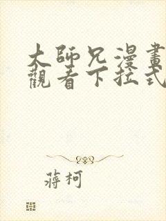 大师兄漫画免费观看下拉式六漫画