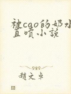 被cao的奶水直喷小说