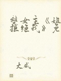 双女主《姐姐别拒绝我》免费阅读