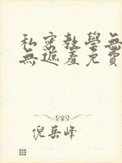 私密教学无删减无遮羞免费观看