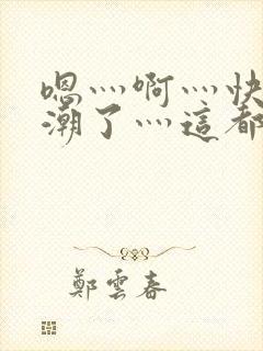 嗯灬啊灬快灬高潮了灬这都有水男同