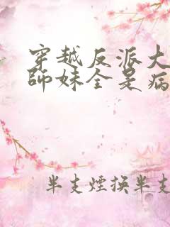 穿越反派大师兄师妹全是病娇动漫在线