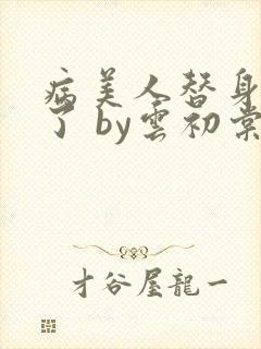 病美人替身不干了 by云初棠