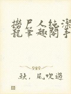 捞尸人纯洁滴小龙笔趣阁手