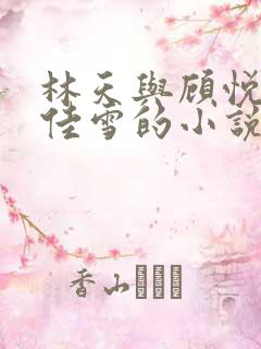 林天与顾悦瑶楚佳雪的小说免费阅读