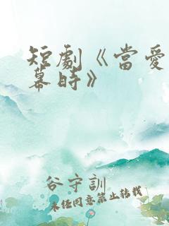 短剧《当爱意落幕时》