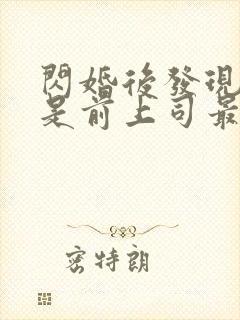 闪婚后发现老公是前上司最新章节 小说