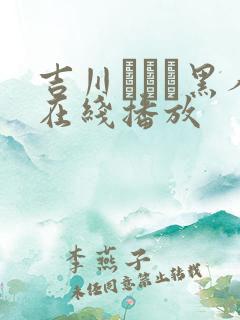 吉川あいみ黑人在线播放