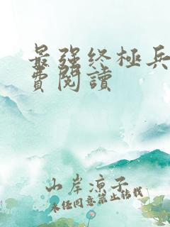 最强终极兵王免费阅读