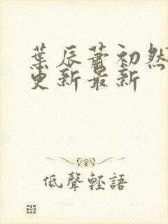 叶辰萧初然刚刚更新最新