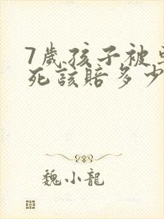 7岁孩子被车撞死该赔多少钱