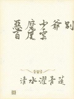 恶魔少爷别吻我百度云