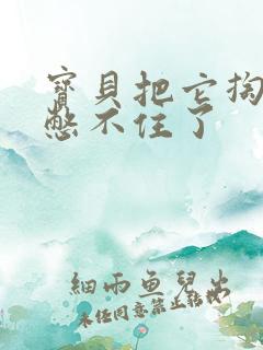 宝贝把它掏出来憋不住了