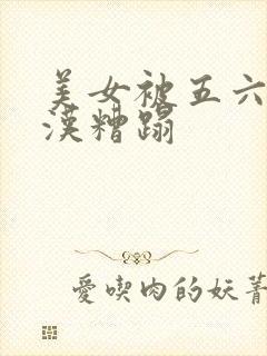 美女被五六个大汉糟蹋