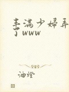 丰满少妇弄高潮了www