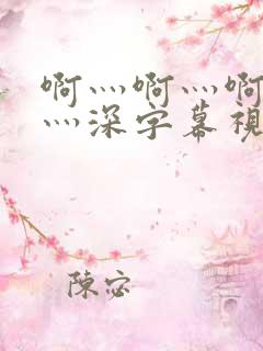 啊灬啊灬啊灬快灬深字幕视频