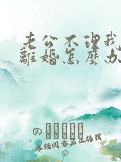 老公不理我也不离婚怎么办