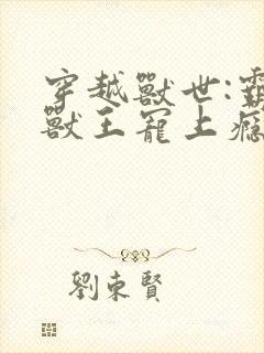 穿越兽世:霸道兽王宠上瘾