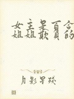 女主是百合被她姐姐欺负的小说