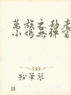 万族之劫老鹰吃小鸡无弹窗全文免费阅读