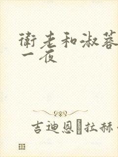 卫老和淑蓉销魂一夜