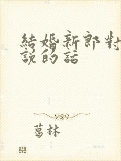 结婚新郎对新娘说的话