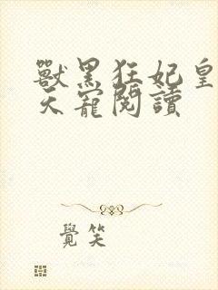 兽黑狂妃皇叔逆天宠阅读