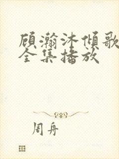 顾瀚沐倾歌短剧全集播放