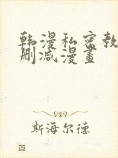 韩漫私密教学无删减漫画