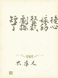 短剧替嫁后我成了总裁的心尖宠短剧