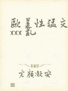 欧美性猛交 xxxx 乱