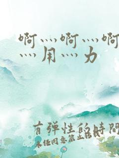 啊灬啊灬啊灬快灬用灬力
