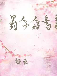 黑人 人妻 系列 少妇 勾引