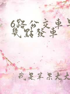 6路公交车早上几点发车