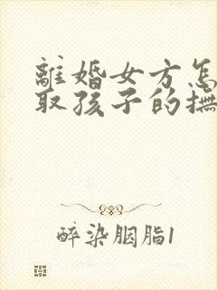 离婚女方怎样争取孩子的抚养权