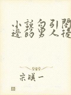 小说勾引闺蜜身边的男人后