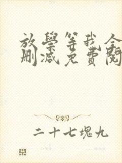 放学等我全文未删减免费阅读