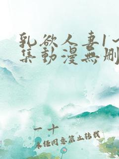 乳欲人妻1～5集动漫无删减