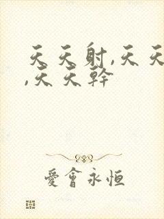 天天射,天天色,天天干