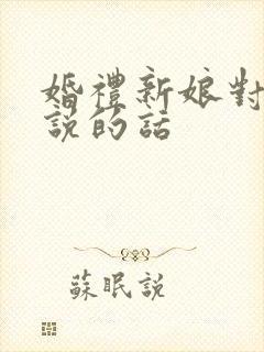 婚礼新娘对新郎说的话