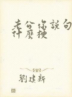 老公你说句话啊什么梗