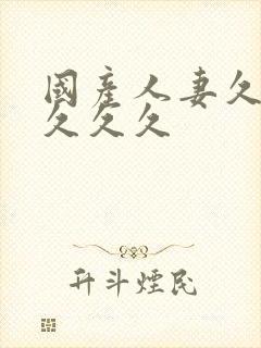 国产人妻久久久久久久