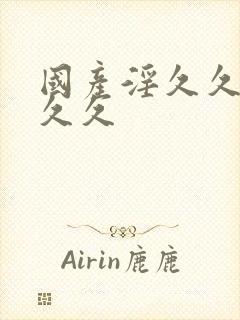 国产淫久久久久久久