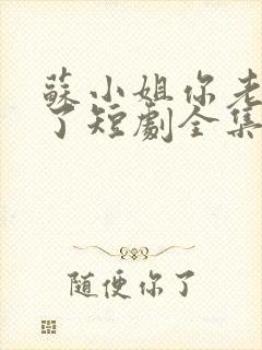 苏小姐你老公掉了短剧全集