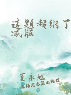 这题超纲了无删减版