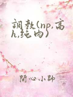 调教(np,高h,纯肉)