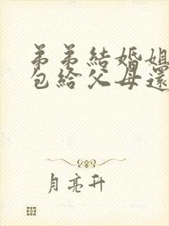 弟弟结婚姐姐红包给父母还是给弟弟