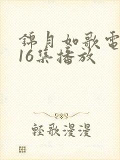 锦月如歌电视剧16集播放