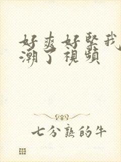 好爽好紧我要高潮了视频