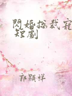 闪婚总裁宠上天 短剧